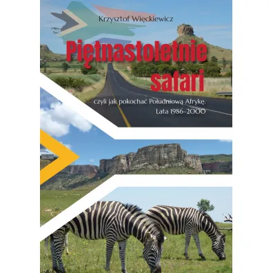 Pi�tnastoletnie safari, czyli jak pokocha� Po�udniow� Afryk�. Lata 1986–2000 - Krzysztof Wi�ckiewicz