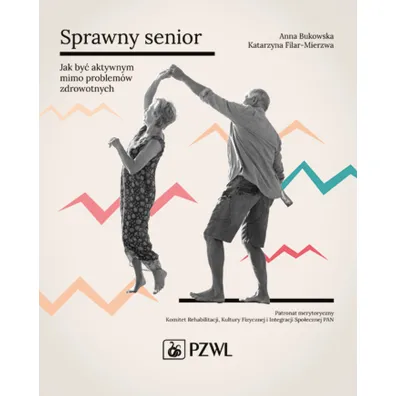 Sprawny senior. Jak by� aktywnym mimo problem�w zdrowotnych - Katarzyna Filar-Mierzwa, Anna Bukowska
