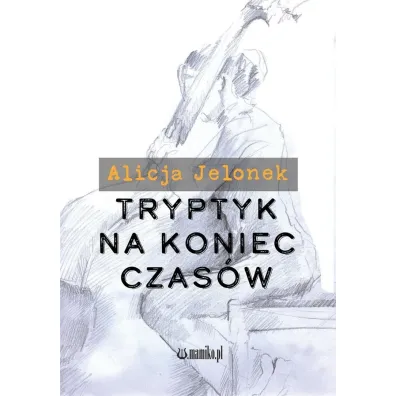 Tryptyk na koniec czas�w - Alicja  Jelonek