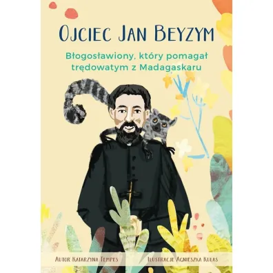 Ojciec Jan Beyzym. B�ogos�awiony kt�ry pomaga� tr�dowatym z Madagaskaru - Katarzyna Tempes