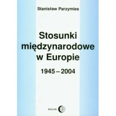 Stosunki mi�dzynarodowe w Europie 1945-2004 - Stanis�aw Parzymies