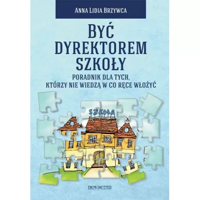 By� dyrektorem szko�y. Poradnik dla tych, kt�rzy nie wiedz� w co r�ce w�o�y� - Anna Lidia Brzywca