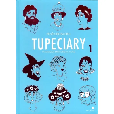 Tupeciary. O kobietach, kt�re robi� co chc�. Tom 1 - Penelope  Bagieu