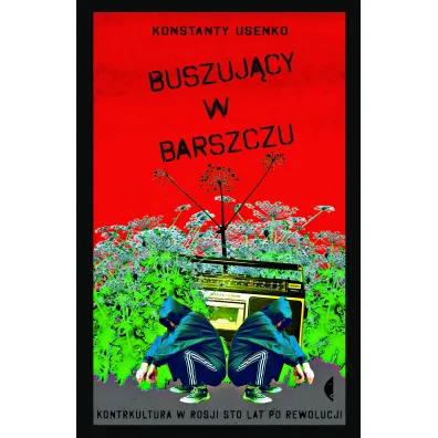 Buszuj�cy w barszczu. Kontrkultura w Rosji sto lat po rewolucji - Konstanty Usenko