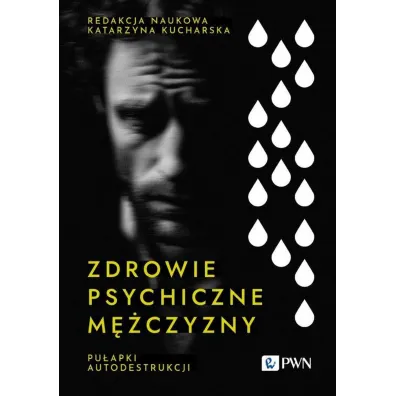 Zdrowie psychiczne m�czyzny. Pu�apki autodestrukcji - Katarzyna Kucharska