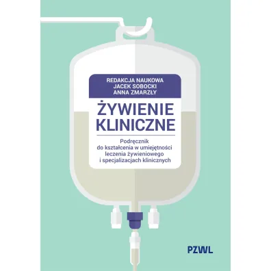 �ywienie kliniczne. Podr�cznik do kszta�cenia w umiej�tno�ci leczenia �ywieniowego i specjalizacjach klinicznych - Jacek Sobocki, Anna  Zmarz�y