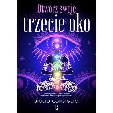 Otw�rz swoje trzecie oko. Jak aktywowa� sz�st� czakr� i rozwin�� zdolno�ci parapsychiczne - Jiulio Consiglio