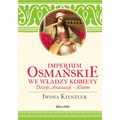 Imperium Osma�skie we w�adzy kobiet. Dzieje Anastazji Kosem - Iwona Kienzler