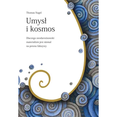 Umys� i kosmos. Dlaczego neodarwinowski materializm jest niemal na pewno fa�szywy - Thomas Nagel