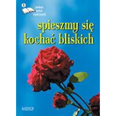 Spieszmy si� kocha� bliskich. Edycja pierwsza. Antologia poet�w wsp�czesnych, wyd. I