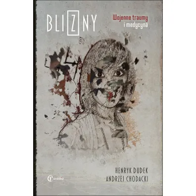 Blizny. Wojenne traumy i medycyna - Andrzej Chodacki, Henryk Dudek