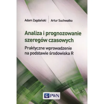 Analiza i prognozowanie szereg�w czasowych. Praktyczne wprowadzenie na podstawie �rodowiska R - Adam Zagda�ski, Artur Suchwa�ko