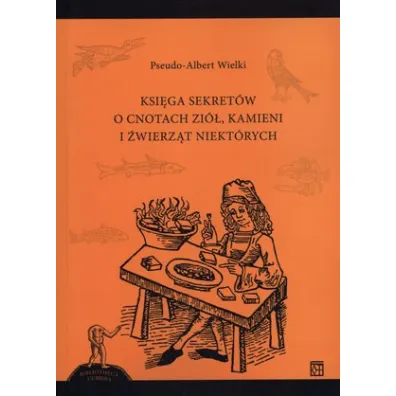 Ksi�ga sekret�w o cnotach zi� kamieni i �wierz�t niekt�rych - Pseudo-Albert Wielki