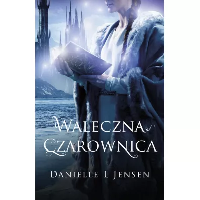 Trylogia kltwy T.3 Waleczna czarownica - Danielle L. Jensen