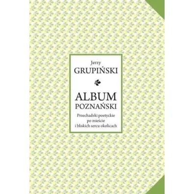 Album pozna�ski. Przechadzki poetyckie po mie�cie i bliskich sercu okolicach - Jerzy  Grupi�ski