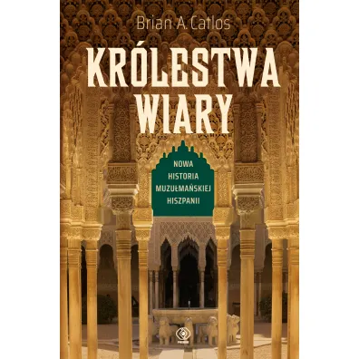 Kr�lestwa wiary. Nowa historia muzu�ma�skiej Hiszpanii - Brian Catlos