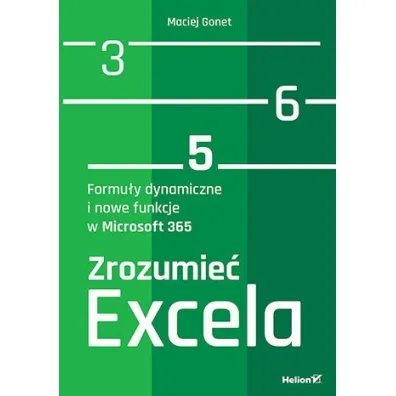 Zrozumie� Excela. Formu�y dynamiczne i nowe funkcje w Microsoft 365 - Maciej Gonet