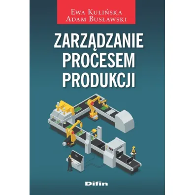 Zarz�dzanie procesem produkcji - Ewa Kuli�ska, Adam Bus�awski