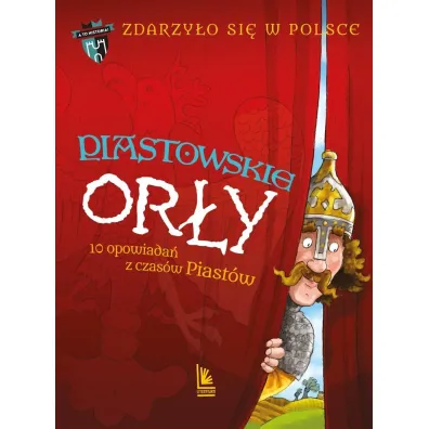 Piastowskie Or�y. 10 opowiada� z czas�w Piast�w. Zdarzy�o si� w Polsce. Tom 1 - Gra�yna B�kiewicz, Kazimierz Szymeczko, Pawe� Waku�a