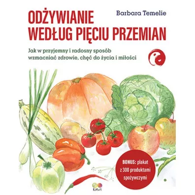 Od�ywianie wed�ug Pi�ciu Przemian. Jak w przyjemny i radosny spos�b wzmacnia� zdrowie, ch�� do �ycia i mi�o�ci - Barbara Temelie