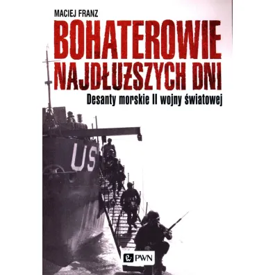 Bohaterowie najd�u�szych dni. Desanty morskie II wojny �wiatowej - Maciej Franz