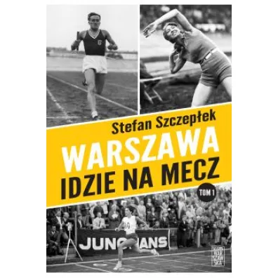 Warszawa idzie na mecz. Trylogia warszawskiego sportu. Tom 1 - Stefan Szczep�ek