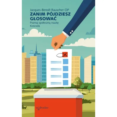 Zanim p�jdziesz g�osowa�. Poznaj spo�eczn� nauk� Ko�cio�a - Jacques-Beno�t Rauscher