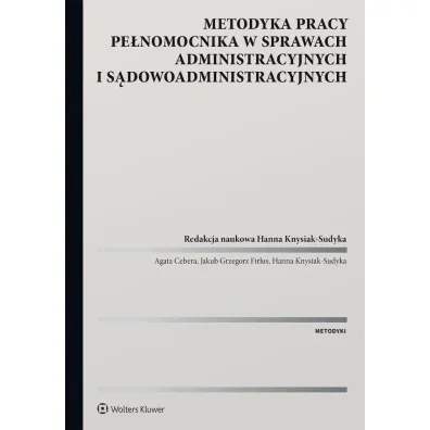 Metodyka pracy pe�nomocnika w sprawach administracyjnych i s�dowoadministracyjnych - Hanna Knysiak-Sudyka, Jakub Grzegorz  Firlus, Agata  Cebera