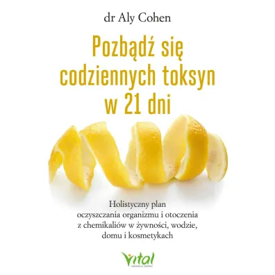 Pozb�d� si� codziennych toksyn w 21 dni. Holistyczny plan oczyszczania organizmu - Cohen  Aly