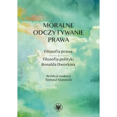Moralne odczytywanie prawa. Filozofia prawa i filozofia polityki Ronalda Dworkina - Tomasz Red  Stawecki