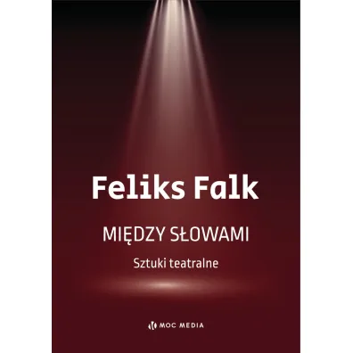 Mi�dzy s�owami. Sztuki teatralne - Feliks Falk