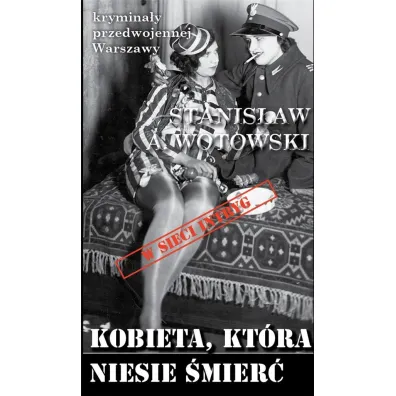 Krymina�y przedwojennej Warszawy Tom 101 Kobieta, kt�ra niesie �mier� (w sieci intryg) - Stanis�aw Antoni Wotowski