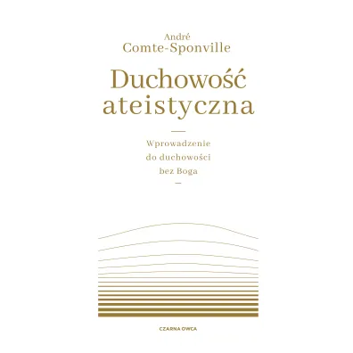 Duchowo�� ateistyczna. Wprowadzenie do duchowo�ci bez Boga - Andre Comte-Sponville