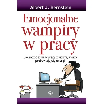 Emocjonalne wampiry w pracy - Albert J. Bernstein