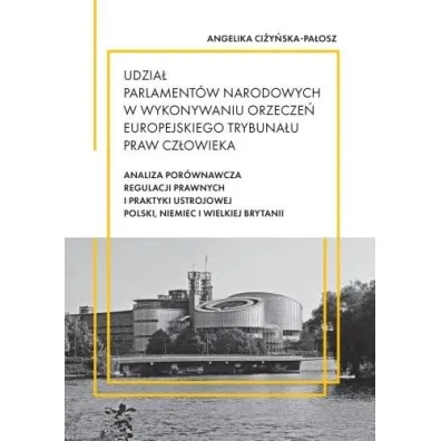 Udzia� parlament�w narodowych w wykonywaniu orzecze� Europejskiego Trybuna�u Praw Cz�owieka - Angelika  Ci�y�ska-Pa�osz