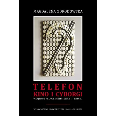 Telefon, kino i cyborgi. Wzajemne relacje nies�yszenia i techniki - Magdalena Zdrodowska