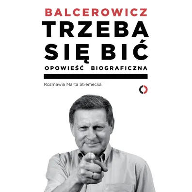 Trzeba si� bi�. Opowie�� biograficzna - Leszek Balcerowicz, Marta Stremecka