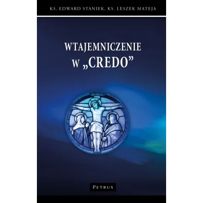 Wtajemniczenie w "Credo" - Edward Staniek, Leszek Mateja