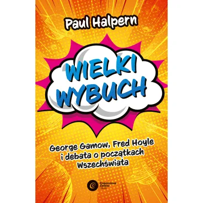 Wielki wybuch. George Gamow, Fred Hoyle i debata o pocz�tkach Wszech�wiata - Paul Halpern