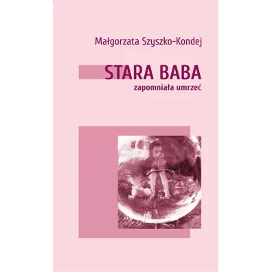 Stara baba zapomnia�a umrze� - Ma�gorzata Szyszko-Kondej