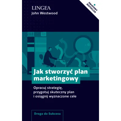 Jak stworzy� plan marketingowy. Opracuj strategi�, przygotuj skuteczny plan i osi�gnij wyznaczone cele - John Westwood