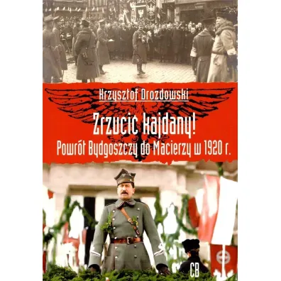 Zrzuci� kajdany! Powr�t Bydgoszczy do Macierzy.. - Krzysztof Drozdowski