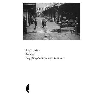 Smocza. Biografia �ydowskiej ulicy w Warszawie - Benny  Mer