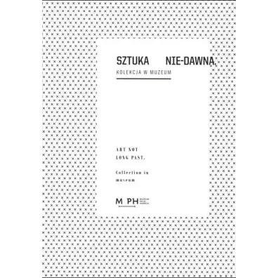Sztuka Nie-Dawna. Kolekcja w Muzeum - Agnieszka  Skalska