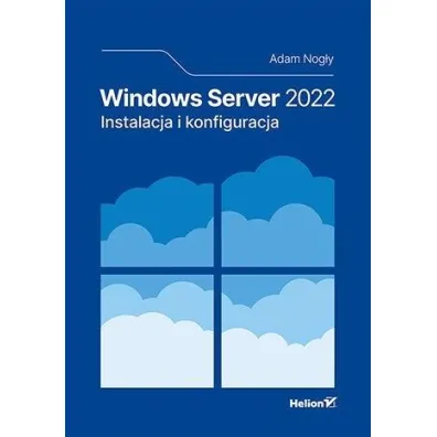 Windows Server 2022. Instalacja i konfiguracja - Adam Nog�y