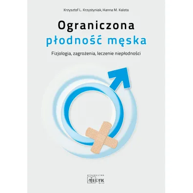 Ograniczona p�odno�� m�ska fizjologia, zagro�enia, leczenie niep�odno�ci - Krzysztof L. Krzystyniak, Hanna M. Kalota