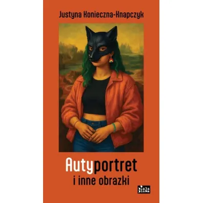 Autyportret i inne obrazki - Justyna  Konieczna-Knapczyk
