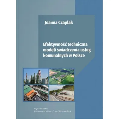 Efektywno�� techniczna modeli �wiadczenia us�ug komunalnych w Polsce - Joanna  Czaplak