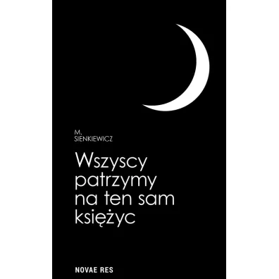 Wszyscy patrzymy na ten sam ksi�yc - M. Sienkiewicz