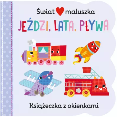 Je�dzi, lata, p�ywa. �wiat maluszka. Ksi��eczka z okienkami - Martina Hogan